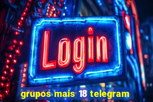 grupos mais 18 telegram